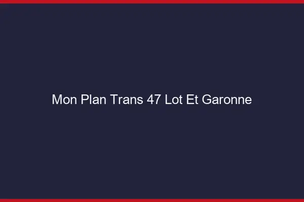 Mon Plan Trans 47 Lot Et Garonne