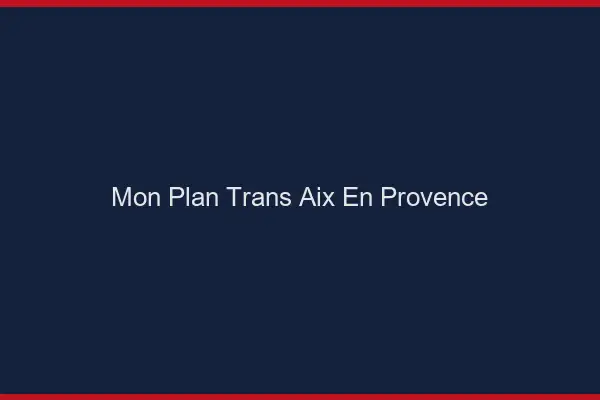 Mon Plan Trans Aix-en-Provence