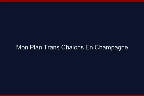Mon Plan Trans Châlons-en-Champagne