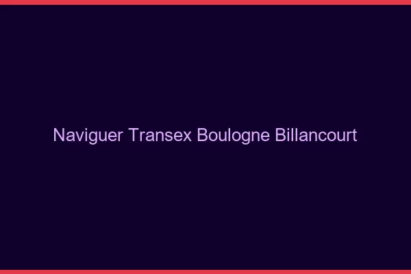 Naviguer Transex Boulogne-Billancourt
