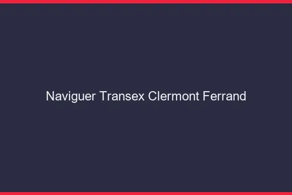 Naviguer Transex Clermont-Ferrand