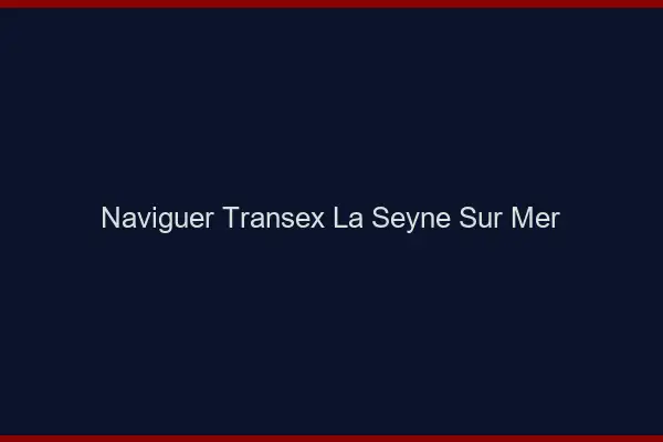 Naviguer Transex La Seyne-sur-Mer