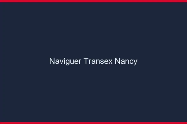 Naviguer Transex Nancy