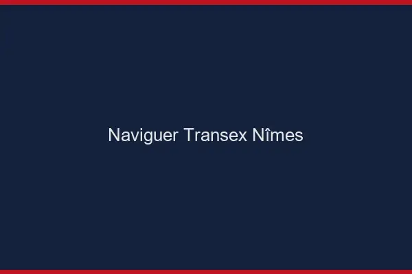 Naviguer Transex Nîmes