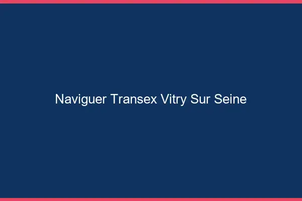 Naviguer Transex Vitry-sur-Seine