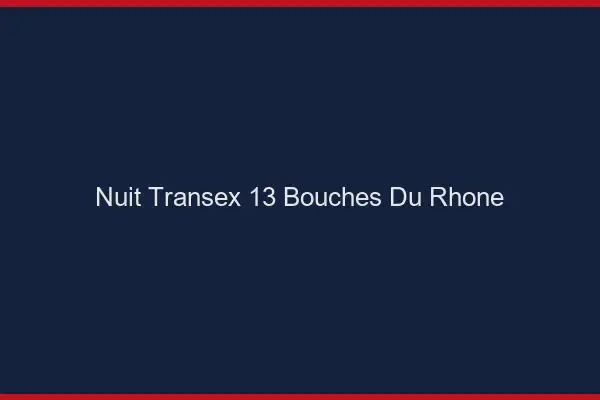 Nuit Transex 13 Bouches Du Rhone