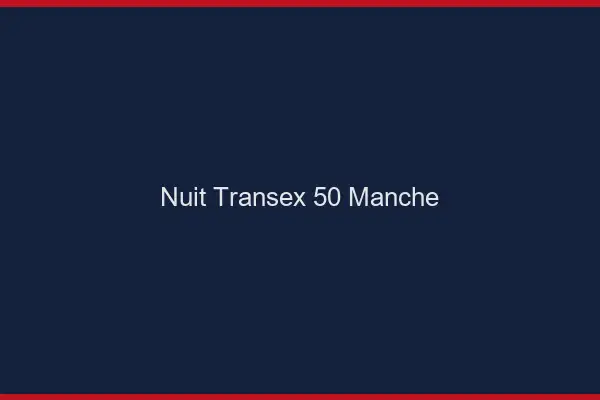 Nuit Transex 50 Manche