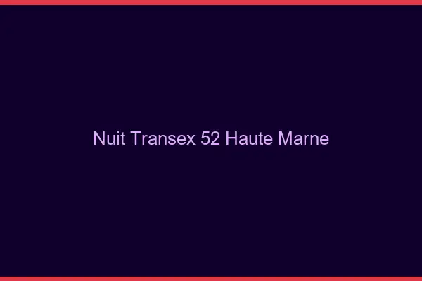 Nuit Transex 52 Haute Marne