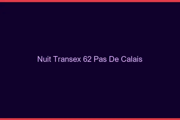 Nuit Transex 62 Pas De Calais