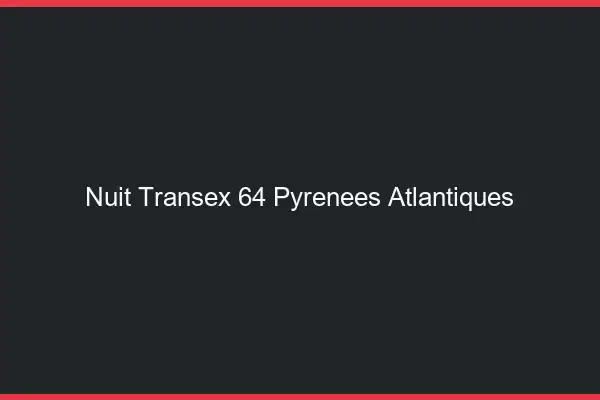 Nuit Transex 64 Pyrenees Atlantiques