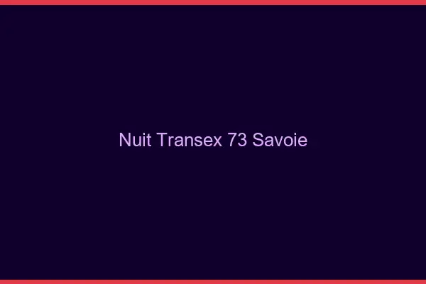 Nuit Transex 73 Savoie