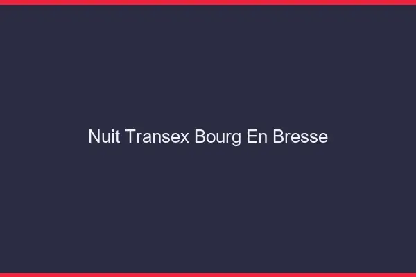Nuit Transex Bourg-en-Bresse