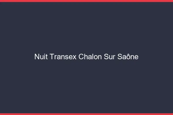 Nuit Transex Chalon-sur-Saône