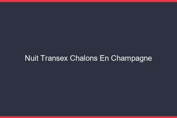 Nuit Transex Châlons-en-Champagne