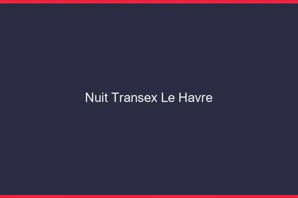 Nuit Transex Le Havre