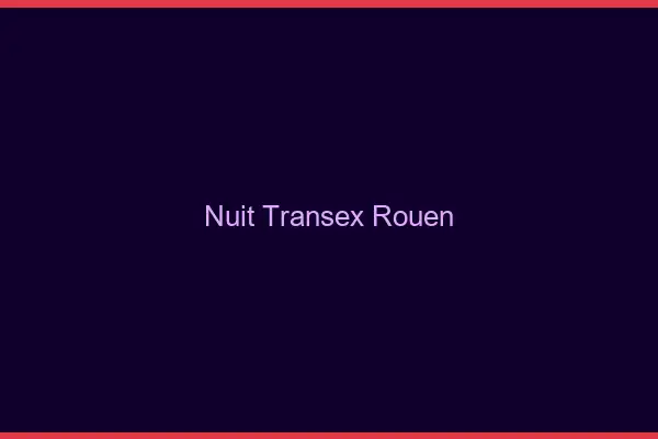 Nuit Transex Rouen