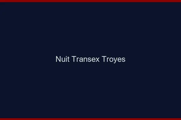 Nuit Transex Troyes
