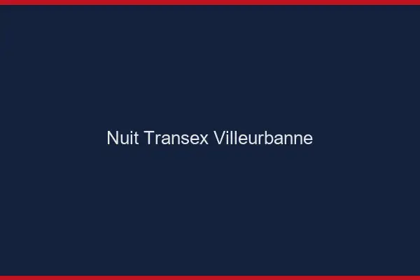 Nuit Transex Villeurbanne