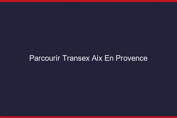 Parcourir Transex Aix-en-Provence