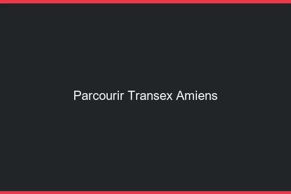 Parcourir Transex Amiens