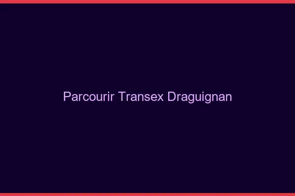 Parcourir Transex Draguignan