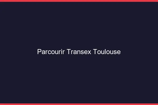 Parcourir Transex Toulouse