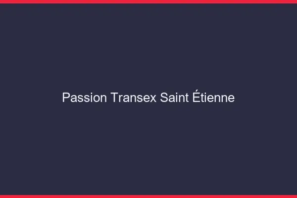 Passion Transex Saint-Étienne