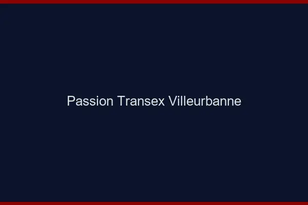Passion Transex Villeurbanne