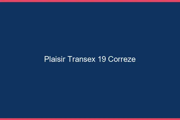 Plaisir Transex 19 Correze