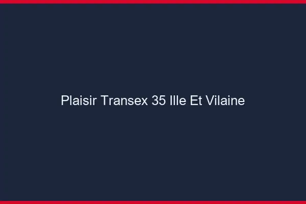 Plaisir Transex 35 Ille Et Vilaine