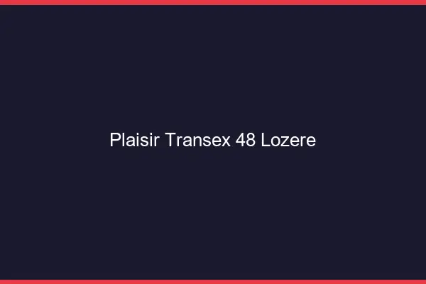 Plaisir Transex 48 Lozere