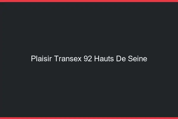 Plaisir Transex 92 Hauts De Seine