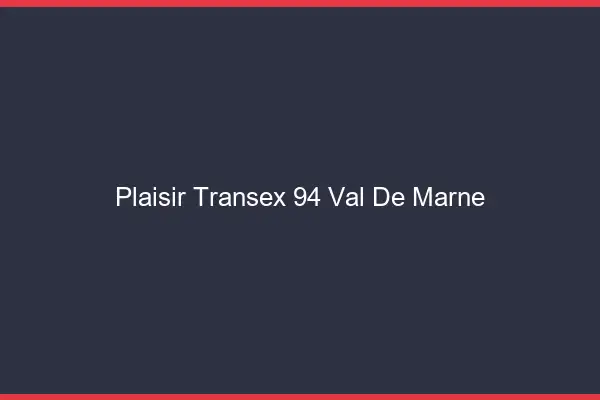 Plaisir Transex 94 Val De Marne