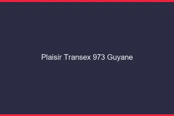 Plaisir Transex 973 Guyane