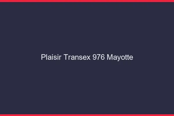 Plaisir Transex 976 Mayotte