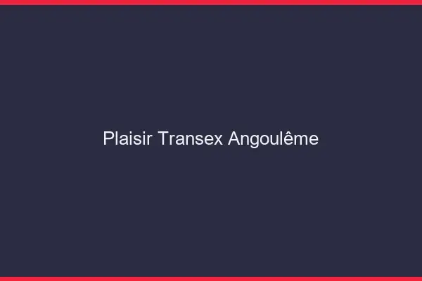 Plaisir Transex Angoulême