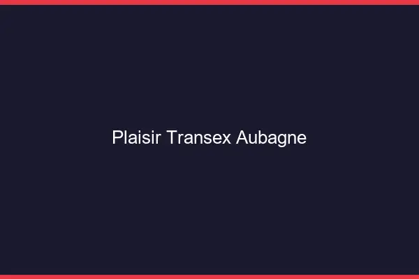 Plaisir Transex Aubagne