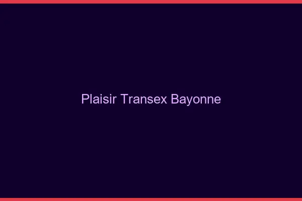 Plaisir Transex Bayonne