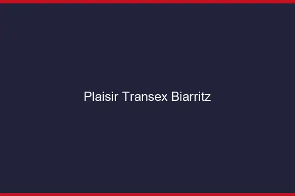 Plaisir Transex Biarritz