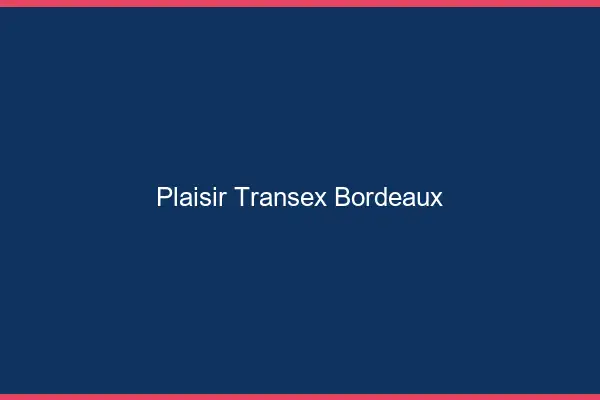 Plaisir Transex Bordeaux