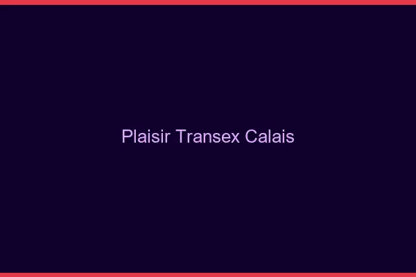 Plaisir Transex Calais
