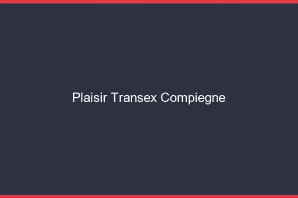 Plaisir Transex Compiègne