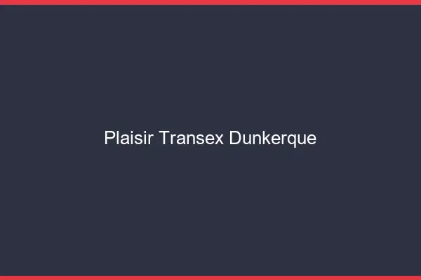 Plaisir Transex Dunkerque
