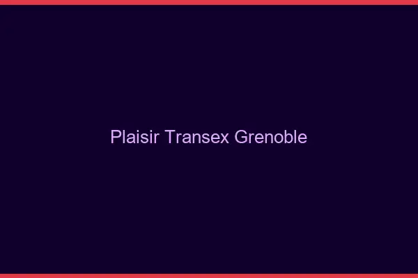 Plaisir Transex Grenoble