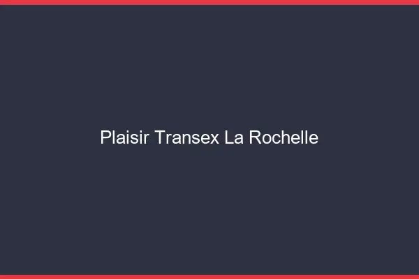 Plaisir Transex La Rochelle
