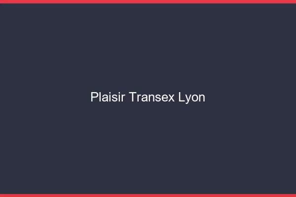 Plaisir Transex Lyon
