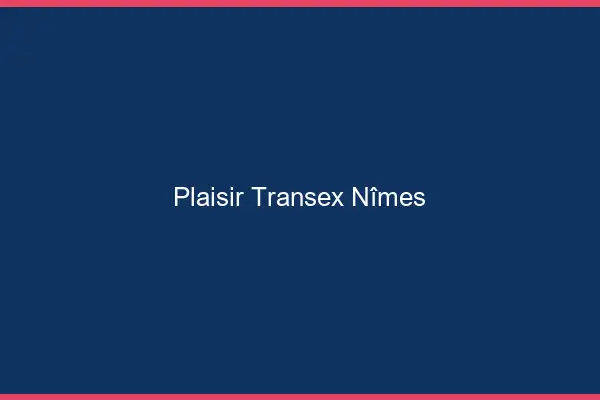 Plaisir Transex Nîmes