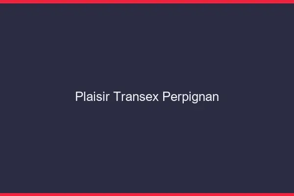 Plaisir Transex Perpignan