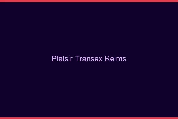 Plaisir Transex Reims