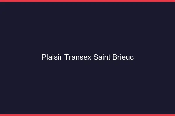 Plaisir Transex Saint-Brieuc